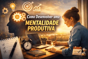 Desenvolvendo a mentalidade produtiva